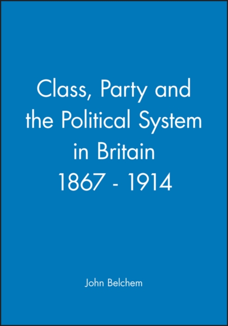 Class, Party and the Political System in Britain 1867 - 1914, Paperback / softback Book