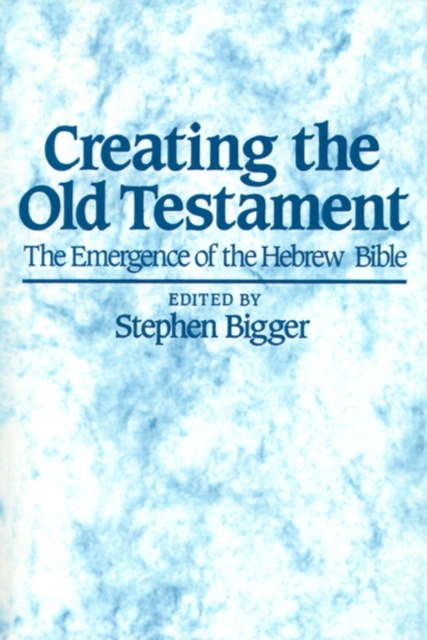 Creating the Old Testament : The Emergence of the Hebrew Bible, Paperback / softback Book