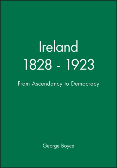 Ireland 1828 - 1923 : From Ascendancy to Democracy, Paperback / softback Book