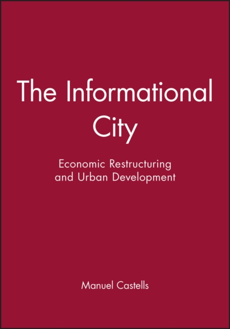 The Informational City : Economic Restructuring and Urban Development, Paperback / softback Book