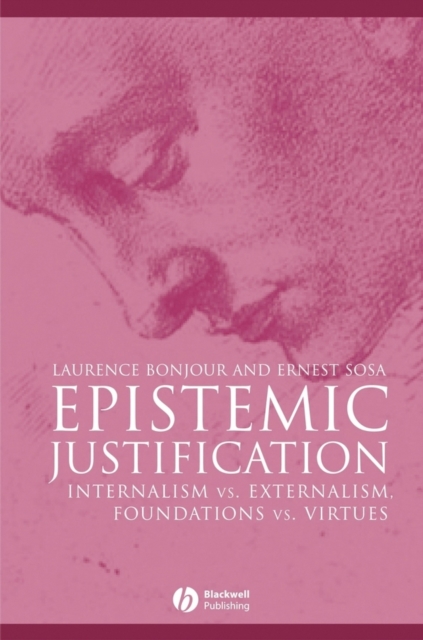 Epistemic Justification : Internalism vs. Externalism, Foundations vs. Virtues, Hardback Book