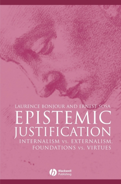 Epistemic Justification : Internalism vs. Externalism, Foundations vs. Virtues, Paperback / softback Book