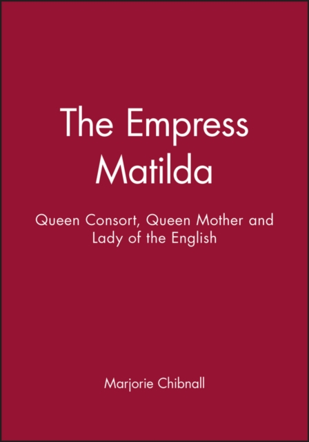 The Empress Matilda : Queen Consort, Queen Mother and Lady of the English, Paperback / softback Book