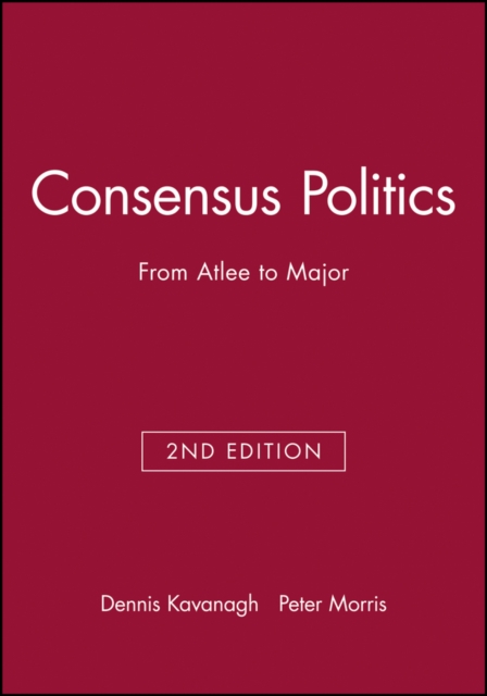 Consensus Politics : From Atlee to Major, Paperback / softback Book