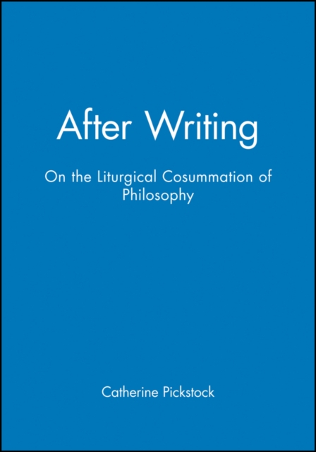 After Writing : On the Liturgical Cosummation of Philosophy, Hardback Book
