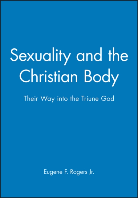 Sexuality and the Christian Body : Their Way into the Triune God, Paperback / softback Book