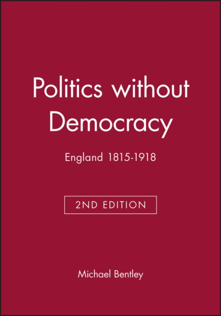 Politics without Democracy 1815-1914: Perception a nd Preoccupation in British Government, Second Edi tion, Paperback / softback Book