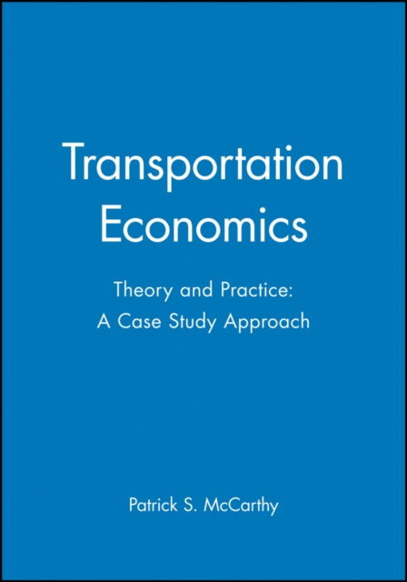 Transportation Economics : Theory and Practice: A Case Study Approach, Hardback Book