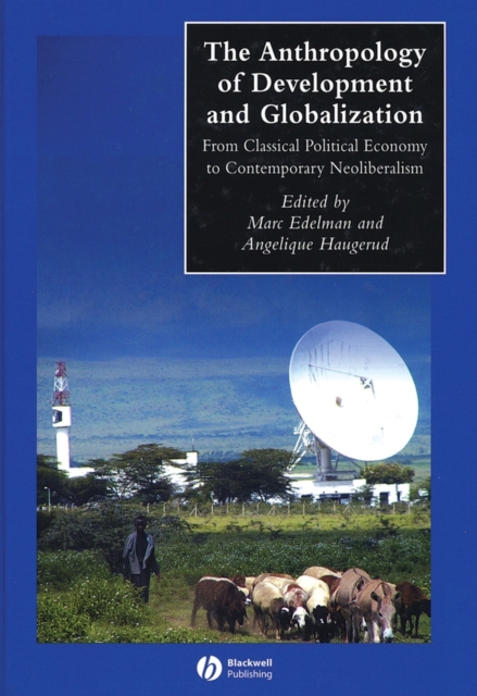 The Anthropology of Development and Globalization : From Classical Political Economy to Contemporary Neoliberalism, Hardback Book