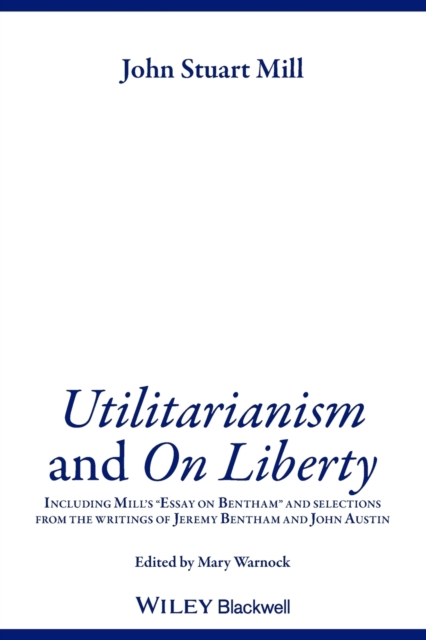 Utilitarianism and On Liberty : Including Mill's 'Essay on Bentham' and Selections from the Writings of Jeremy Bentham and John Austin, Paperback / softback Book