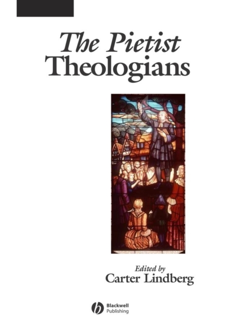 The Pietist Theologians : An Introduction to Theology in the Seventeenth and Eighteenth Centuries, Hardback Book