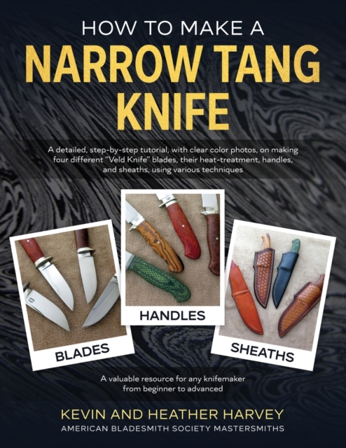 How to Make a Narrow Tang Knife : A detailed, step-by-step tutorial, with 880 clear color photos, on making four different narrow tang blades, their heat-treatment, handles, and sheaths, using various, Paperback / softback Book