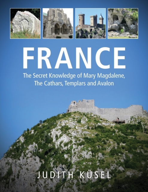 France : The Secret Knowledge of Mary Magdalene, The Cathars, Templars and Avalon, Paperback / softback Book