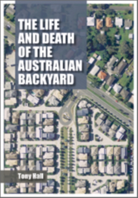 The Life and Death of the Australian Backyard, PDF eBook