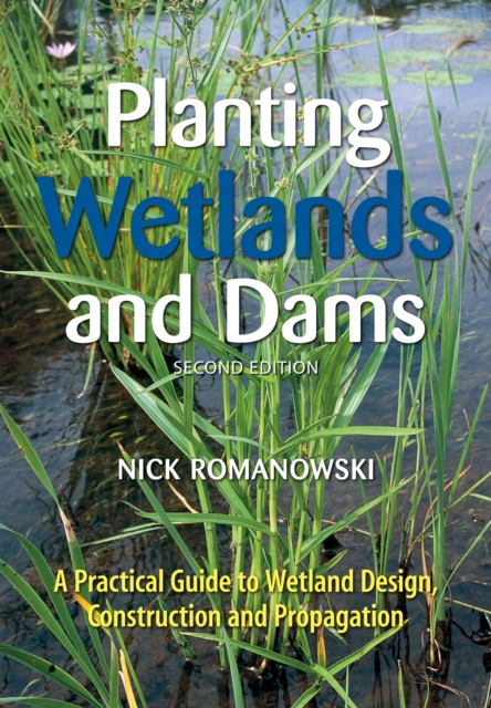 Planting Wetlands and Dams : A Practical Guide to Wetland Design, Construction and Propagation, EPUB eBook