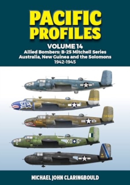 Pacific Profiles Volume 14 : Allied Bombers: B-25 Mitchell series Australia, New Guinea and the Solomons 1942-1945, Paperback / softback Book