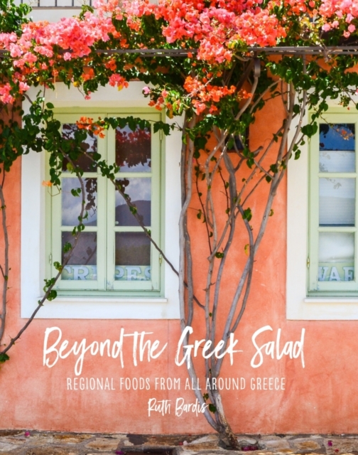 Beyond the Greek Salad : Regional Foods from All Around Greece, Hardback Book
