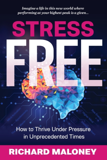 Stress Free : How to Thrive Under Pressure in Unprecedented Times, Paperback / softback Book