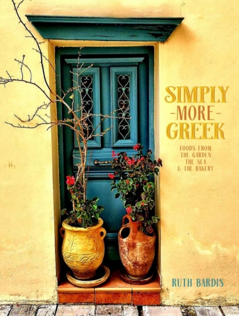 Simply More Greek : Foods from the Garden, the Sea and the Bakery, Hardback Book