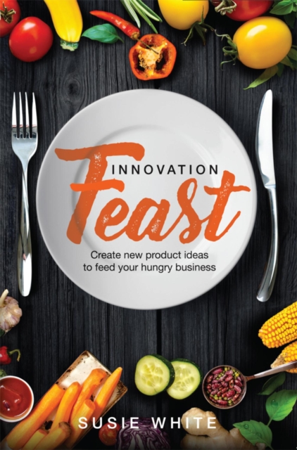 Innovation Feast : Create New Product Ideas to Feed Your Hungry Business, EPUB eBook
