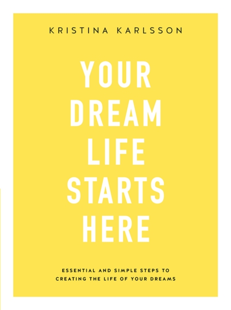 Your Dream Life Starts Here : Essential and simple steps to creating the life of your dreams, EPUB eBook