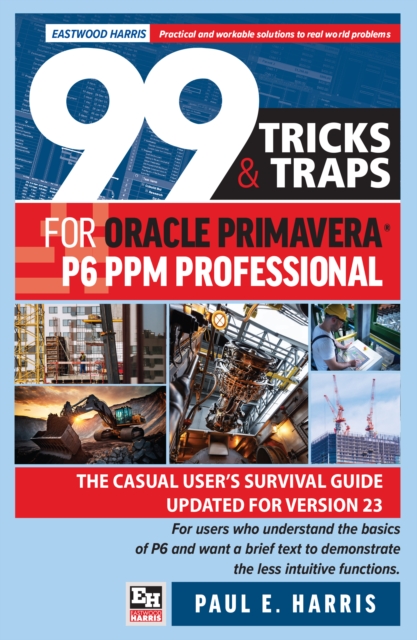 99 Tricks and Traps for Oracle Primavera P6 PPM Professional : The Casual User’s Survival Guide Updated for Version 23, Paperback / softback Book