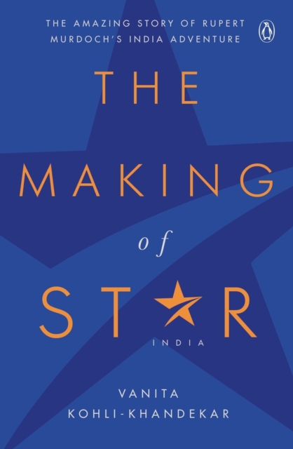 The Making of Star India : The Amazing Story of Rupert Murdoch's India Adventure, Hardback Book