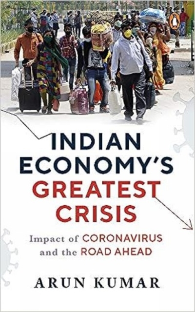 Indian Economy's Greatest Crisis : Impact of Coronavirus and the Road Ahead, Hardback Book