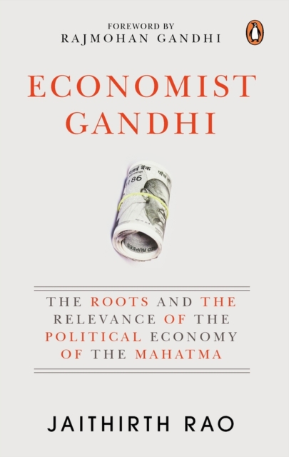 Economist Gandhi : The Roots and the Relevance of the Political Economy of the Mahatma, Hardback Book