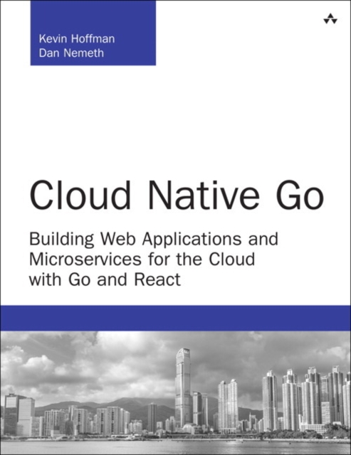 Cloud Native Go : Building Web Applications and Microservices for the Cloud with Go and React, Paperback / softback Book