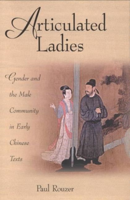 Articulated Ladies : Gender and the Male Community in Early Chinese Texts, Hardback Book