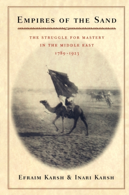 Empires of the Sand : The Struggle for Mastery in the Middle East, 1789–1923, Paperback / softback Book