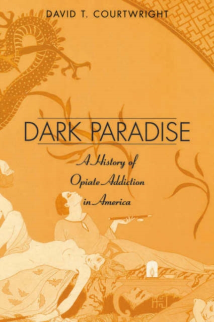 Dark Paradise : A History of Opiate Addiction in America, Paperback / softback Book