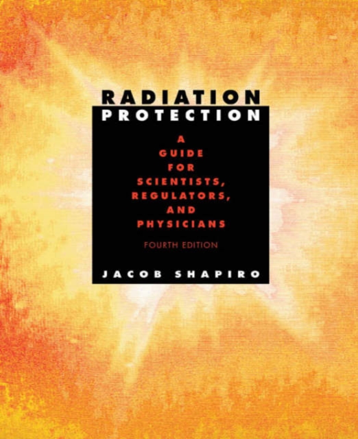 Radiation Protection : A Guide for Scientists, Regulators, and Physicians, Fourth Edition, Hardback Book