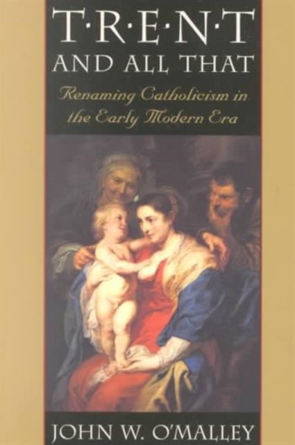 Trent and All That : Renaming Catholicism in the Early Modern Era, Paperback / softback Book