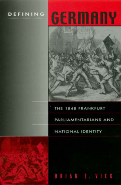 Defining Germany : The 1848 Frankfurt Parliamentarians and National Identity, Hardback Book
