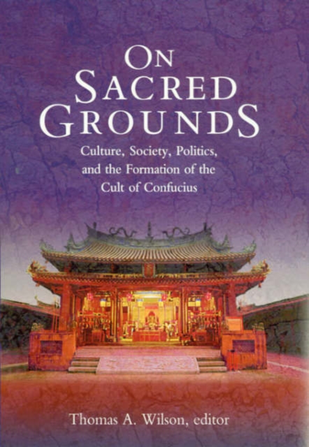 On Sacred Grounds : Culture, Society, Politics, and the Formation of the Cult of Confucius, Hardback Book