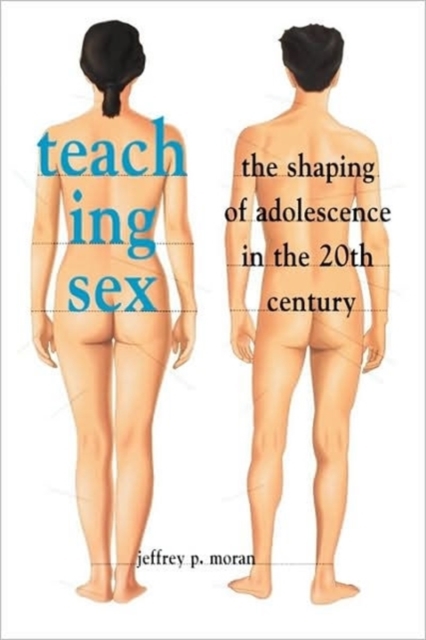 Teaching Sex : The Shaping of Adolescence in the 20th Century, Paperback / softback Book