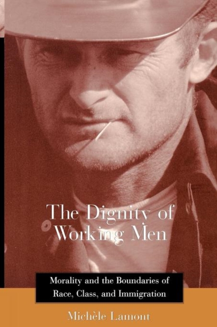 The Dignity of Working Men : Morality and the Boundaries of Race, Class, and Immigration, Paperback / softback Book