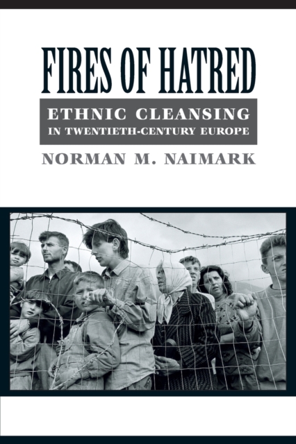 Fires of Hatred : Ethnic Cleansing in Twentieth-Century Europe, Paperback / softback Book
