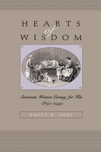 Hearts of Wisdom : American Women Caring for Kin, 1850-1940, Paperback / softback Book