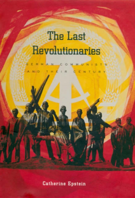 The Last Revolutionaries : German Communists and Their Century, Hardback Book