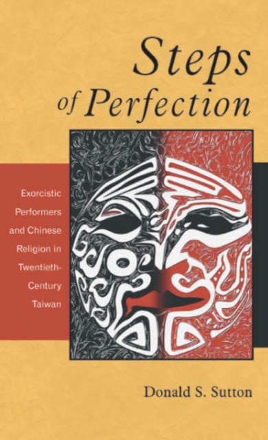 Steps of Perfection : Exorcistic Performers and Chinese Religion in Twentieth-Century Taiwan, Hardback Book