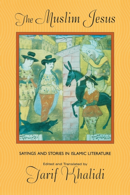 The Muslim Jesus : Sayings and Stories in Islamic Literature, Paperback / softback Book