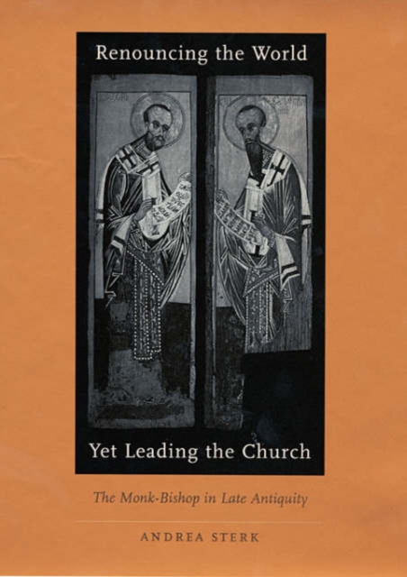 Renouncing the World yet Leading the Church : The Monk-Bishop in Late Antiquity, Hardback Book