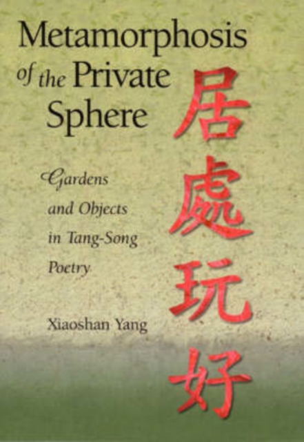 Metamorphosis of the Private Sphere : Gardens and Objects in Tang-Song Poetry, Hardback Book