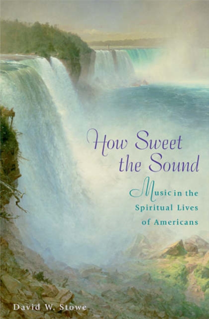 How Sweet the Sound : Music in the Spiritual Lives of Americans, Hardback Book