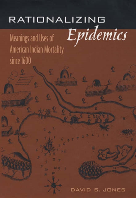 Rationalizing Epidemics : Meanings and Uses of American Indian Mortality since 1600, Hardback Book
