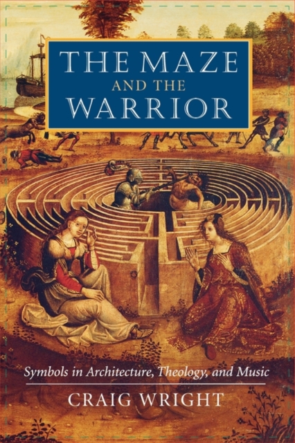 The Maze and the Warrior : Symbols in Architecture, Theology, and Music, Paperback / softback Book