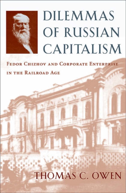 Dilemmas of Russian Capitalism : Fedor Chizhov and Corporate Enterprise in the Railroad Age, Hardback Book